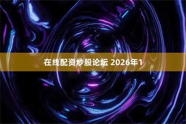 在线配资炒股论坛 2026年1